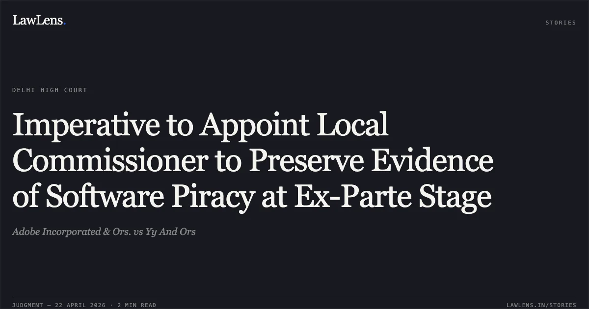 Imperative to Appoint Local Commissioner to Preserve Evidence of Software Piracy at Ex-Parte Stage. Adobe Incorporated & Ors. vs Yy And Ors. Delhi High Court. LawLens
