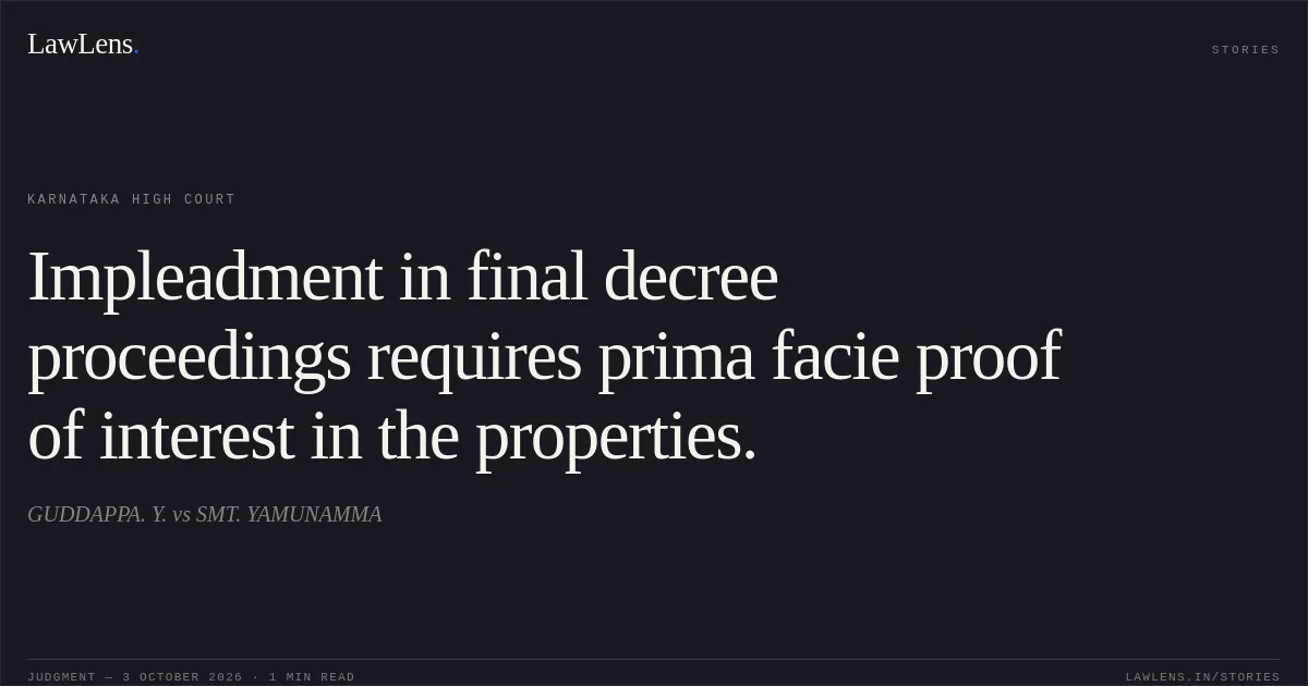 Impleadment in final decree proceedings requires prima facie proof of interest in the properties.. GUDDAPPA. Y. vs SMT. YAMUNAMMA. Karnataka High Court. LawLens