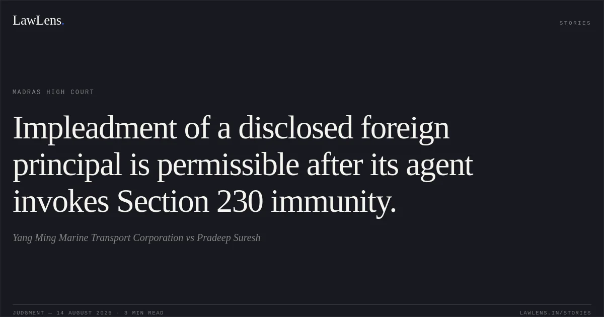Impleadment of a disclosed foreign principal is permissible after its agent invokes Section 230 immunity.. Yang Ming Marine Transport Corporation vs Pradeep Suresh. Madras High Court. LawLens