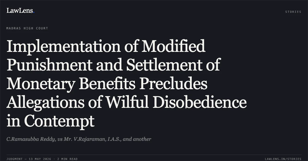 Implementation of Modified Punishment and Settlement of Monetary Benefits Precludes Allegations of Wilful Disobedience in Contempt. C.Ramasubba Reddy, vs Mr. V.Rajaraman, I.A.S., and another. Madras High Court. LawLens