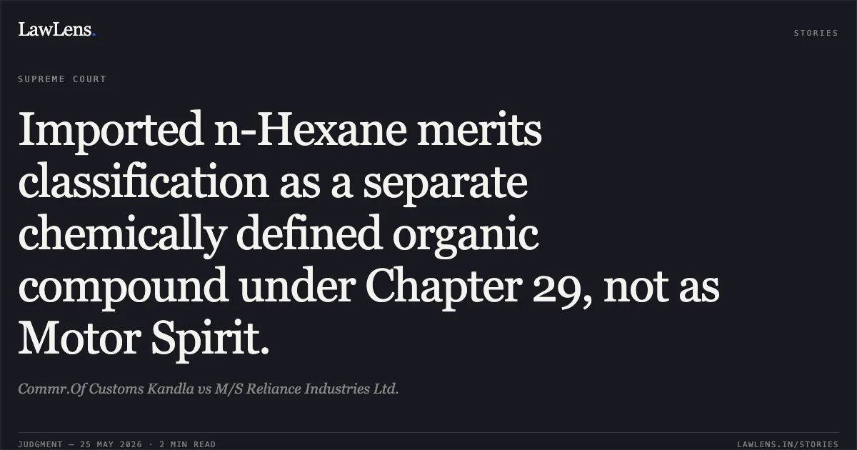 Imported n-Hexane merits classification as a separate chemically defined organic compound under Chapter 29, not as Motor Spirit.. Commr.Of Customs Kandla vs M/S Reliance Industries Ltd.. Supreme Court. LawLens