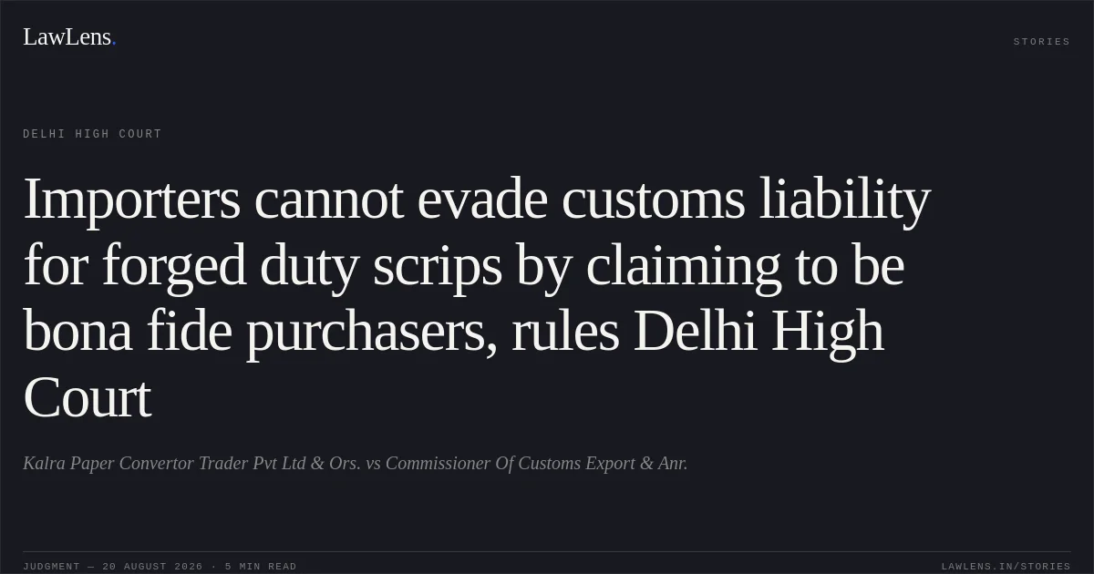 Importers cannot evade customs liability for forged duty scrips by claiming to be bona fide purchasers, rules Delhi High Court. Kalra Paper Convertor Trader Pvt Ltd & Ors. vs Commissioner Of Customs Export & Anr.. Delhi High Court. LawLens