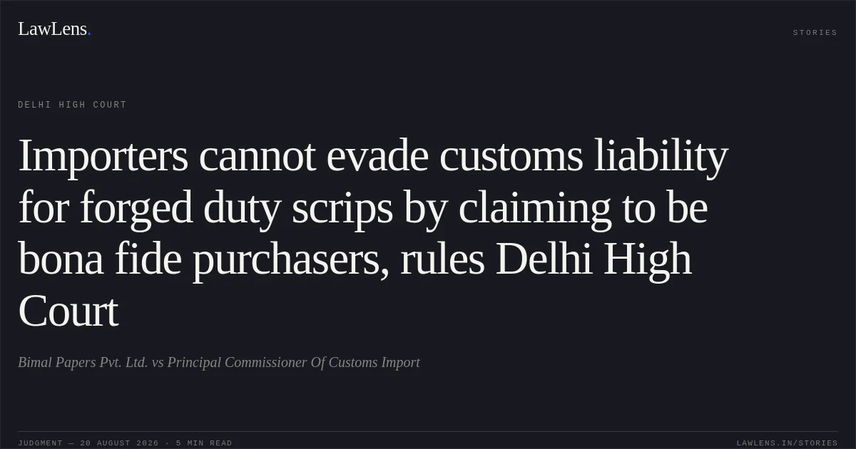Importers cannot evade customs liability for forged duty scrips by claiming to be bona fide purchasers, rules Delhi High Court. Bimal Papers Pvt. Ltd. vs Principal Commissioner Of Customs Import. Delhi High Court. LawLens