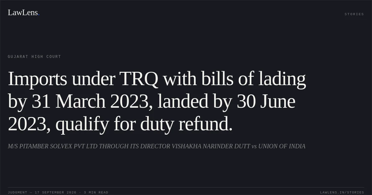 Imports under TRQ with bills of lading by 31 March 2023, landed by 30 June 2023, qualify for duty refund.. M/S PITAMBER SOLVEX PVT LTD THROUGH ITS DIRECTOR VISHAKHA NARINDER DUTT vs UNION OF INDIA. Gujarat High Court. LawLens