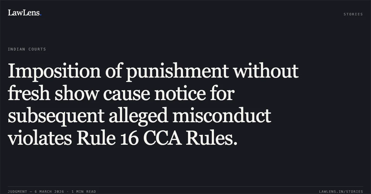Imposition of punishment without fresh show cause notice for subsequent alleged misconduct violates Rule 16 CCA Rules.. Rajesh Kumar Sainik v. The State of Madhya Pradesh and Others [2026:MPHC-GWL:7764]. Madhya Pradesh High Court. LawLens