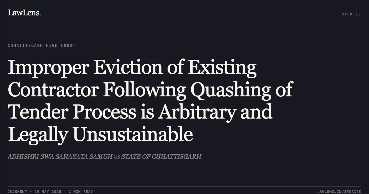 Improper Eviction of Existing Contractor Following Quashing of Tender Process is Arbitrary and Legally Unsustainable. ADHISHRI SWA SAHAYATA SAMUH vs STATE OF CHHATTISGARH. Chhattisgarh High Court. LawLens