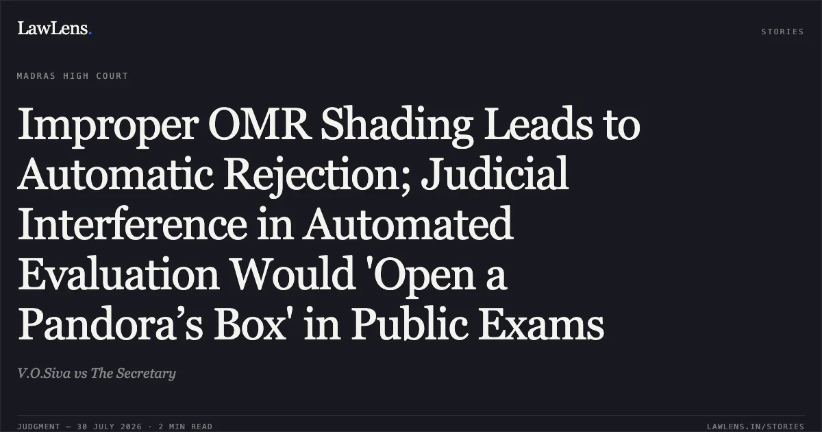 Improper OMR Shading Leads to Automatic Rejection; Judicial Interference in Automated Evaluation Would 'Open a Pandora’s Box' in Public Exams. V.O.Siva vs The Secretary. Madras High Court. LawLens