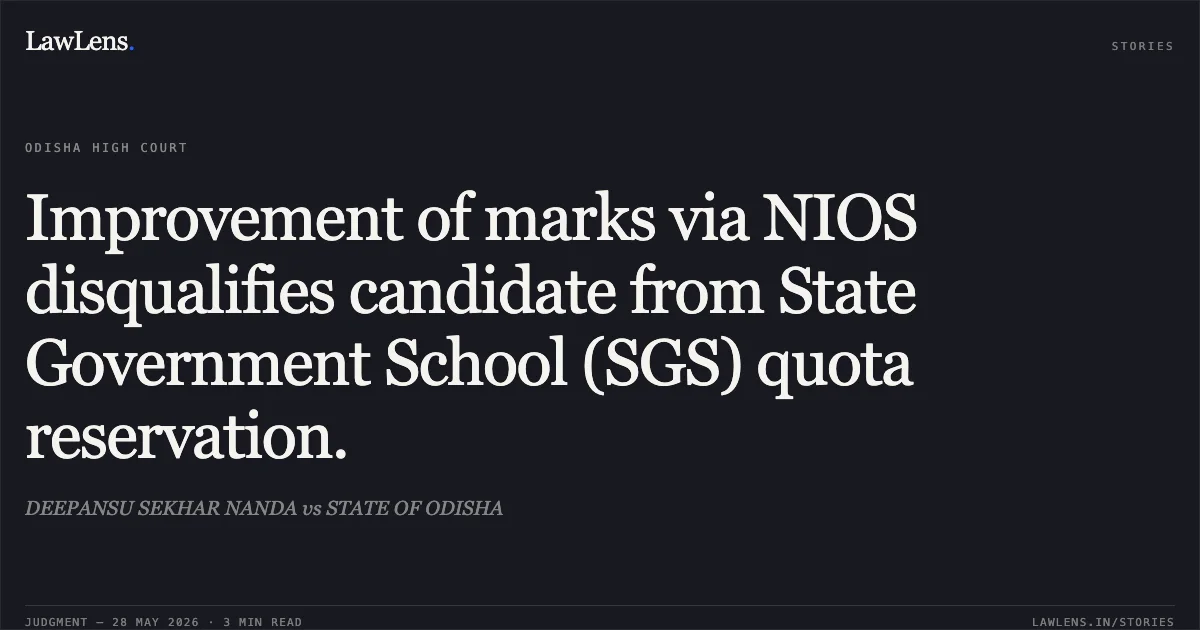 Improvement of marks via NIOS disqualifies candidate from State Government School (SGS) quota reservation.. DEEPANSU SEKHAR NANDA vs STATE OF ODISHA. Odisha High Court. LawLens