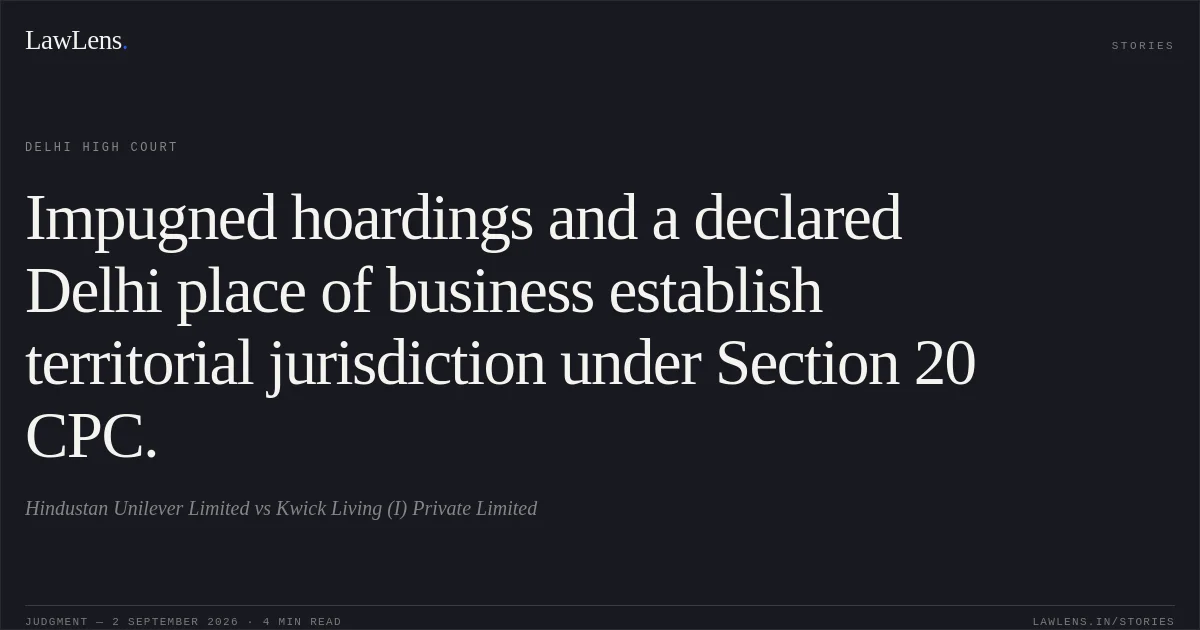 Impugned hoardings and a declared Delhi place of business establish territorial jurisdiction under Section 20 CPC.. Hindustan Unilever Limited vs Kwick Living (I) Private Limited. Delhi High Court. LawLens