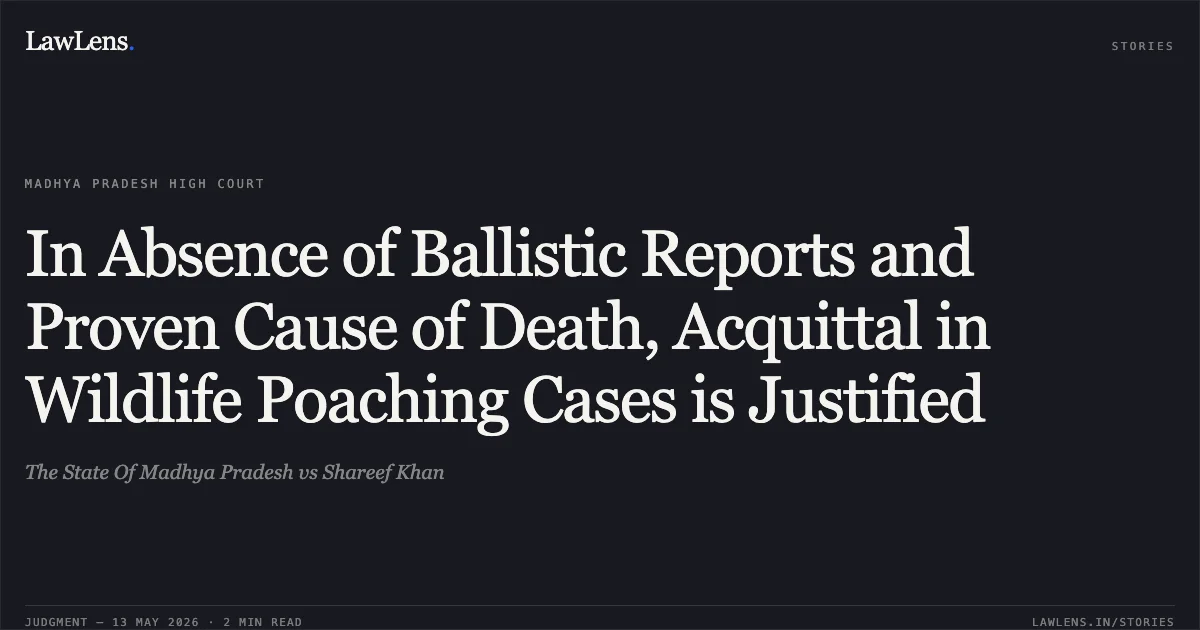 In Absence of Ballistic Reports and Proven Cause of Death, Acquittal in Wildlife Poaching Cases is Justified. The State Of Madhya Pradesh vs Shareef Khan. Madhya Pradesh High Court. LawLens