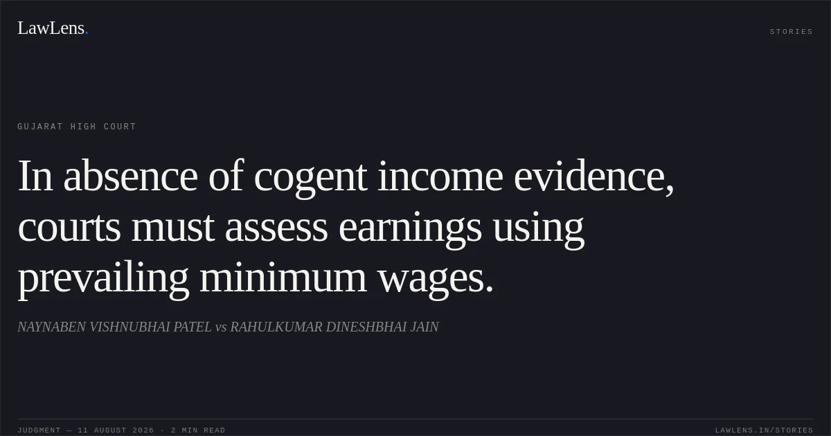In absence of cogent income evidence, courts must assess earnings using prevailing minimum wages.. NAYNABEN VISHNUBHAI PATEL vs RAHULKUMAR DINESHBHAI JAIN. Gujarat High Court. LawLens