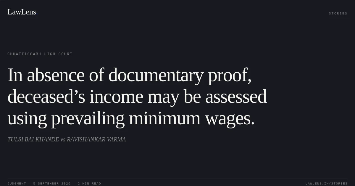In absence of documentary proof, deceased’s income may be assessed using prevailing minimum wages.. TULSI BAI KHANDE vs RAVISHANKAR VARMA. Chhattisgarh High Court. LawLens