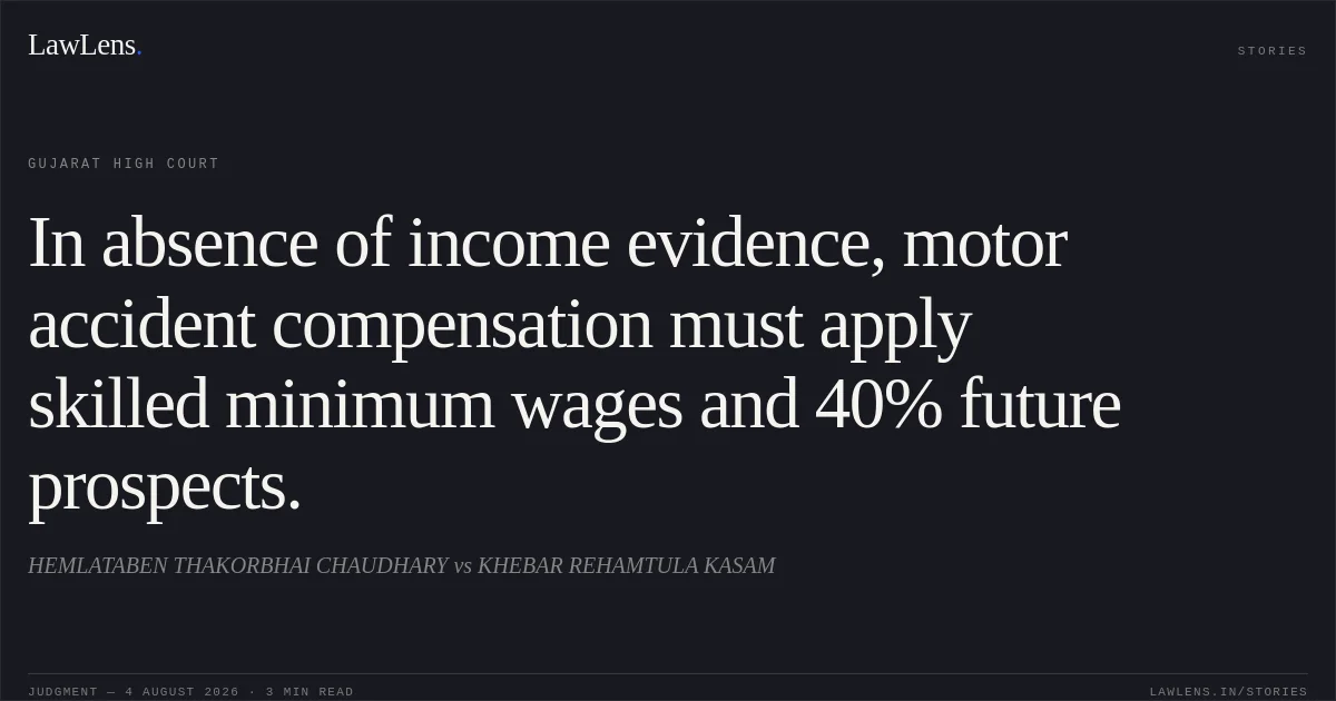 In absence of income evidence, motor accident compensation must apply skilled minimum wages and 40% future prospects.. HEMLATABEN THAKORBHAI CHAUDHARY vs KHEBAR REHAMTULA KASAM. Gujarat High Court. LawLens