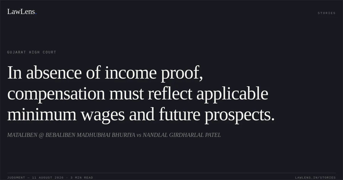 In absence of income proof, compensation must reflect applicable minimum wages and future prospects.. MATALIBEN @ BEBALIBEN MADHUBHAI BHURIYA vs NANDLAL GIRDHARLAL PATEL. Gujarat High Court. LawLens