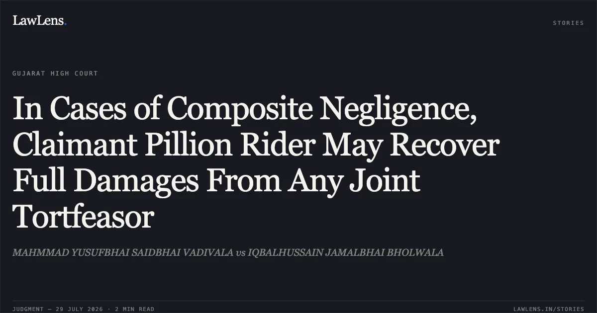 In Cases of Composite Negligence, Claimant Pillion Rider May Recover Full Damages From Any Joint Tortfeasor. MAHMMAD YUSUFBHAI SAIDBHAI VADIVALA vs IQBALHUSSAIN JAMALBHAI BHOLWALA. Gujarat High Court. LawLens