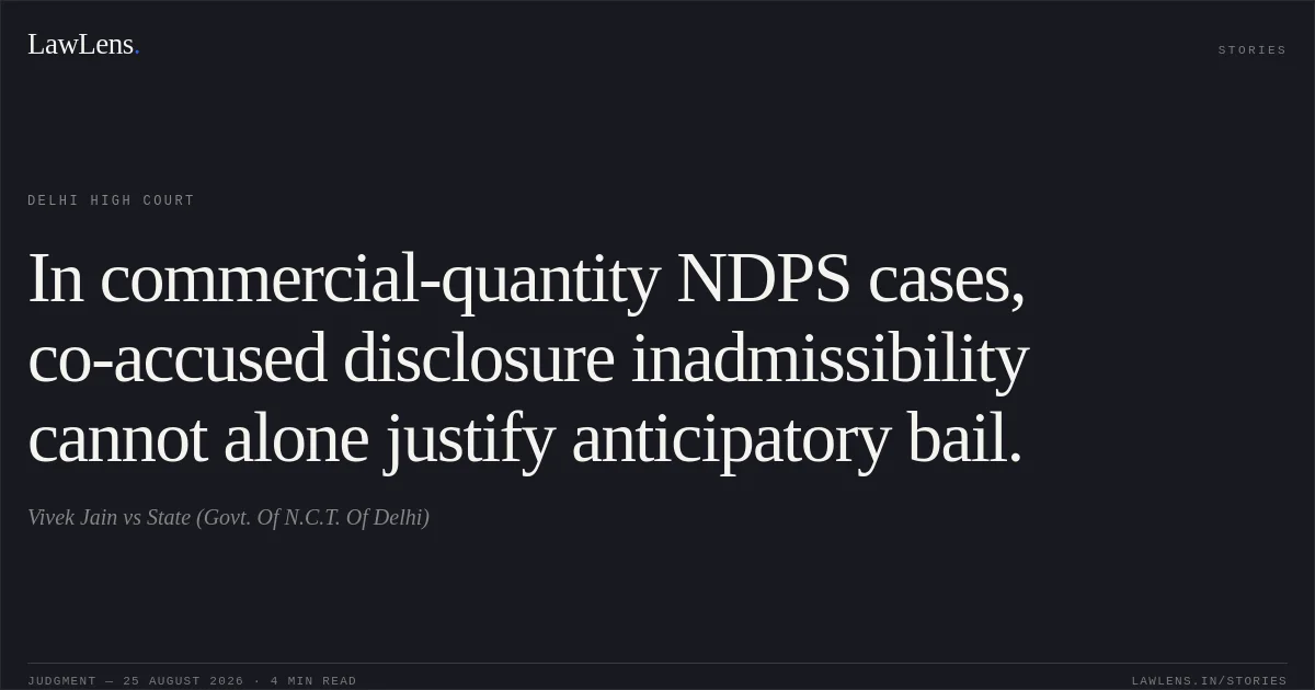 In commercial-quantity NDPS cases, co-accused disclosure inadmissibility cannot alone justify anticipatory bail.. Vivek Jain vs State (Govt. Of N.C.T. Of Delhi). Delhi High Court. LawLens