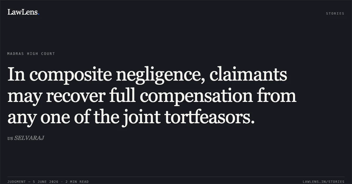 In composite negligence, claimants may recover full compensation from any one of the joint tortfeasors.. vs SELVARAJ. Madras High Court. LawLens
