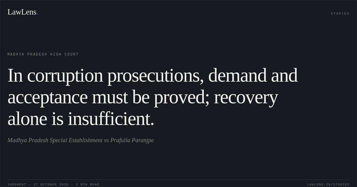 In corruption prosecutions, demand and acceptance must be proved; recovery alone is insufficient.. Madhya Pradesh Special Establishment vs Prafulla Paranjpe. Madhya Pradesh High Court. LawLens