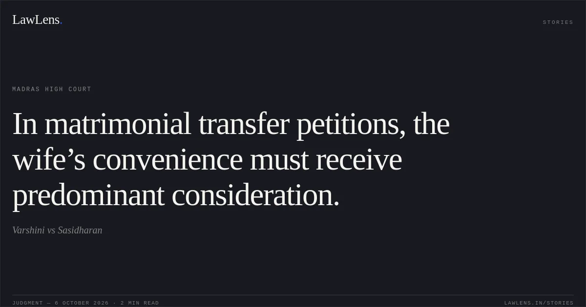 In matrimonial transfer petitions, the wife’s convenience must receive predominant consideration.. Varshini vs Sasidharan. Madras High Court. LawLens
