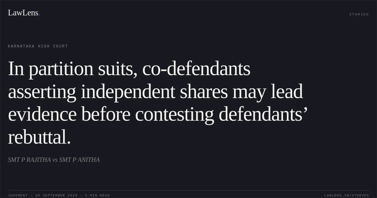 In partition suits, co-defendants asserting independent shares may lead evidence before contesting defendants’ rebuttal.. SMT P RAJITHA vs SMT P ANITHA. Karnataka High Court. LawLens