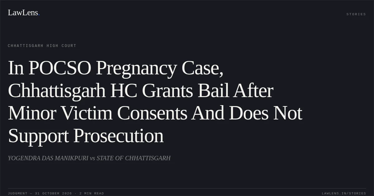 In POCSO Pregnancy Case, Chhattisgarh HC Grants Bail After Minor Victim Consents And Does Not Support Prosecution. YOGENDRA DAS MANIKPURI vs STATE OF CHHATTISGARH. Chhattisgarh High Court. LawLens