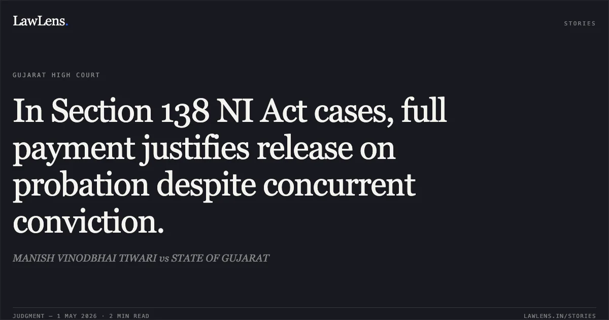 In Section 138 NI Act cases, full payment justifies release on probation despite concurrent conviction.. MANISH VINODBHAI TIWARI vs STATE OF GUJARAT. Gujarat High Court. LawLens