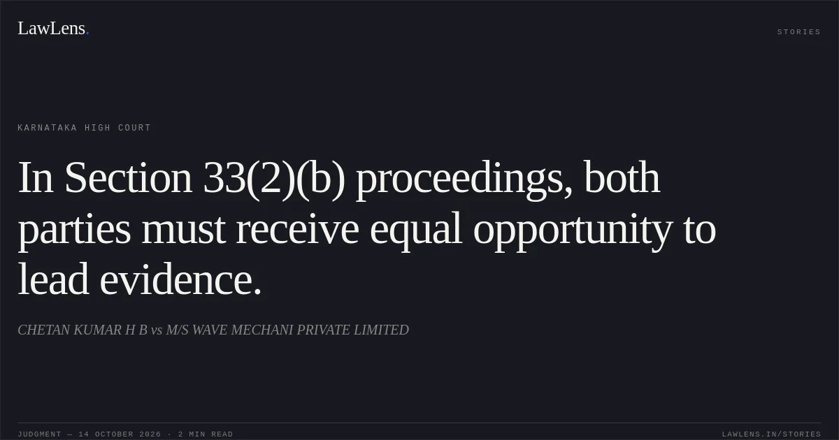 In Section 33(2)(b) proceedings, both parties must receive equal opportunity to lead evidence.. CHETAN KUMAR H B vs M/S WAVE MECHANI PRIVATE LIMITED. Karnataka High Court. LawLens