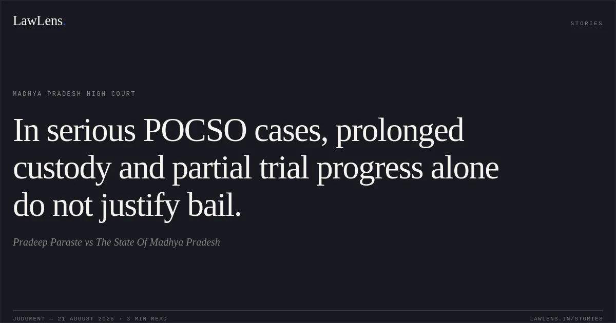 In serious POCSO cases, prolonged custody and partial trial progress alone do not justify bail.. Pradeep Paraste vs The State Of Madhya Pradesh. Madhya Pradesh High Court. LawLens