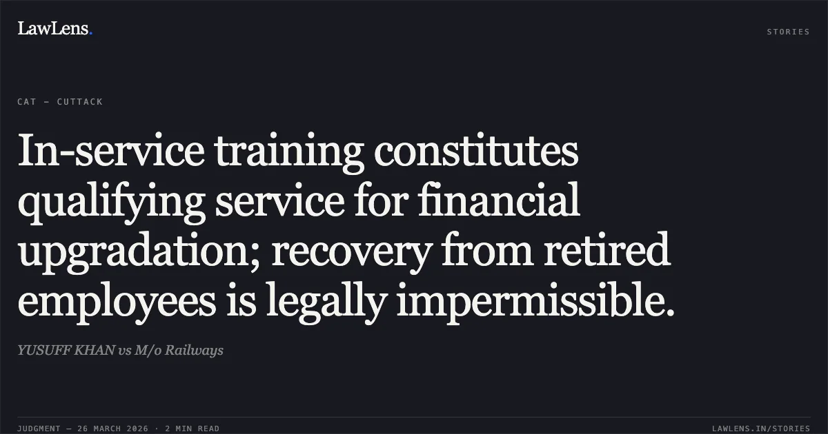 In-service training constitutes qualifying service for financial upgradation; recovery from retired employees is legally impermissible.. YUSUFF KHAN vs M/o Railways. CAT - Cuttack. LawLens