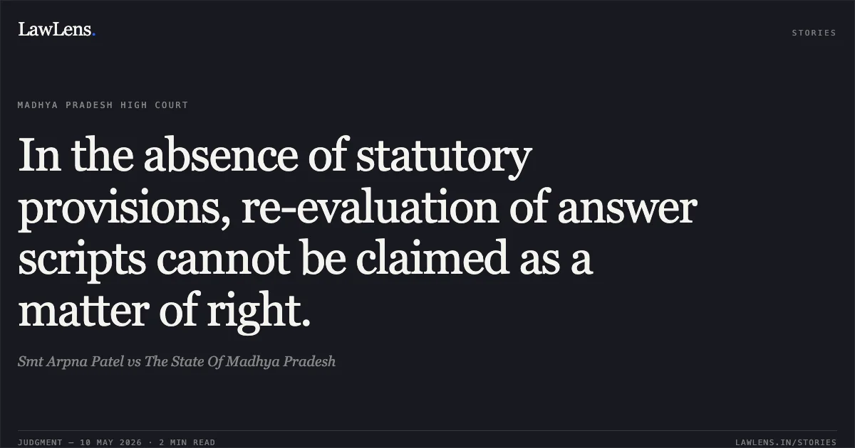 In the absence of statutory provisions, re-evaluation of answer scripts cannot be claimed as a matter of right.. Smt Arpna Patel vs The State Of Madhya Pradesh. Madhya Pradesh High Court. LawLens