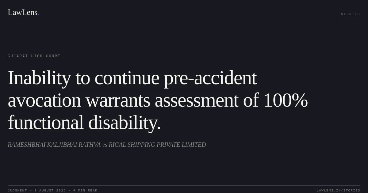 Inability to continue pre-accident avocation warrants assessment of 100% functional disability.. RAMESHBHAI KALJIBHAI RATHVA vs RIGAL SHIPPING PRIVATE LIMITED. Gujarat High Court. LawLens