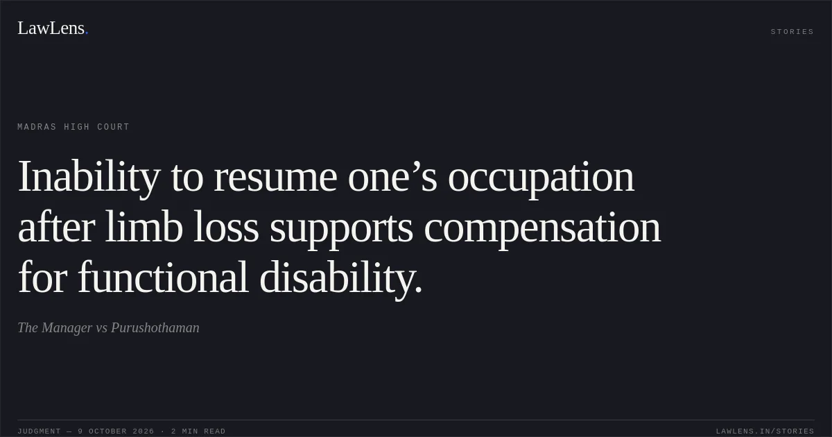 Inability to resume one’s occupation after limb loss supports compensation for functional disability.. The Manager vs Purushothaman. Madras High Court. LawLens
