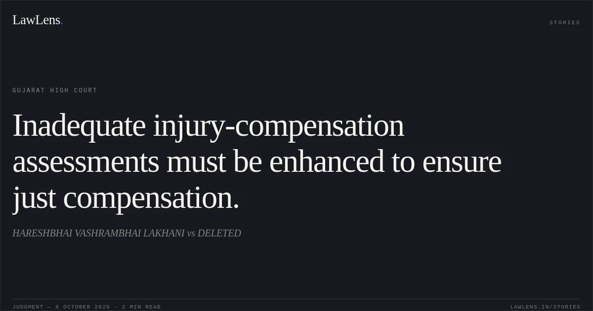Inadequate injury-compensation assessments must be enhanced to ensure just compensation.. HARESHBHAI VASHRAMBHAI LAKHANI vs DELETED. Gujarat High Court. LawLens