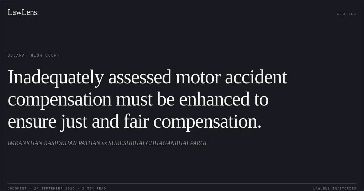 Inadequately assessed motor accident compensation must be enhanced to ensure just and fair compensation.. IMRANKHAN RASIDKHAN PATHAN vs SURESHBHAI CHHAGANBHAI PARGI. Gujarat High Court. LawLens