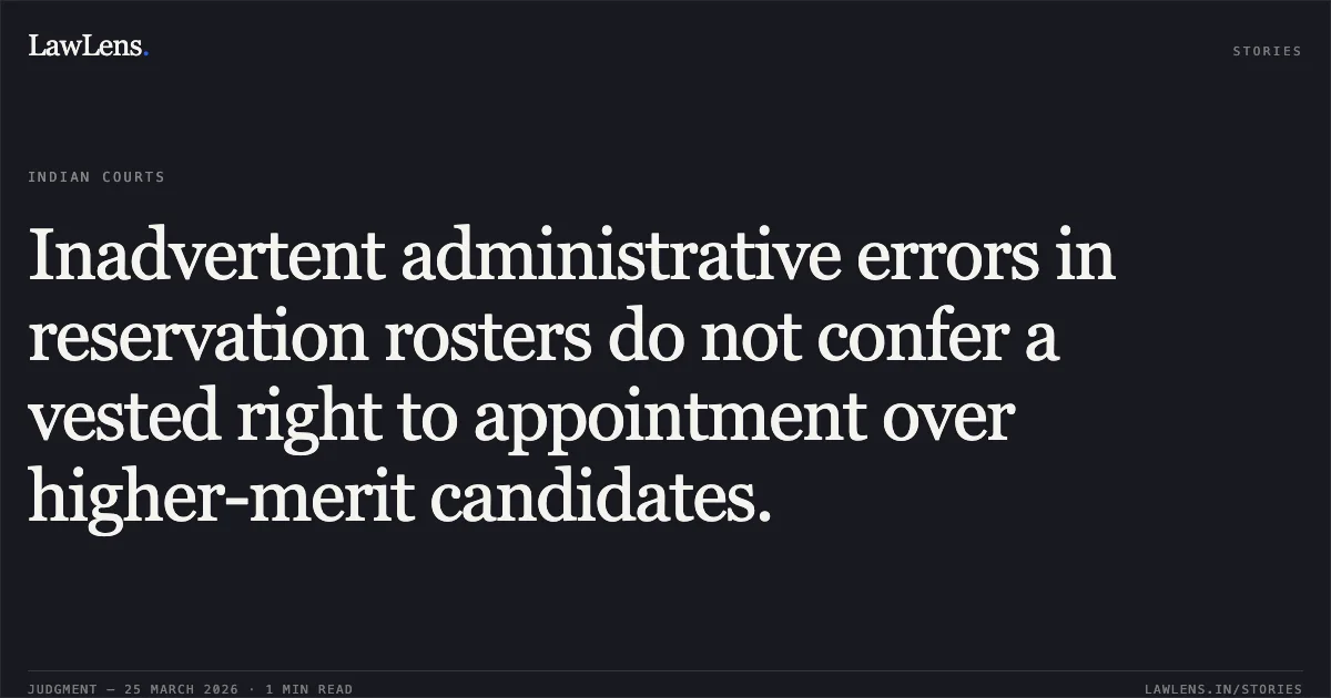 Inadvertent administrative errors in reservation rosters do not confer a vested right to appointment over higher-merit candidates.. Prakash Chandra Sahoo vs KVS-NVS. Central Administrative Tribunal. LawLens