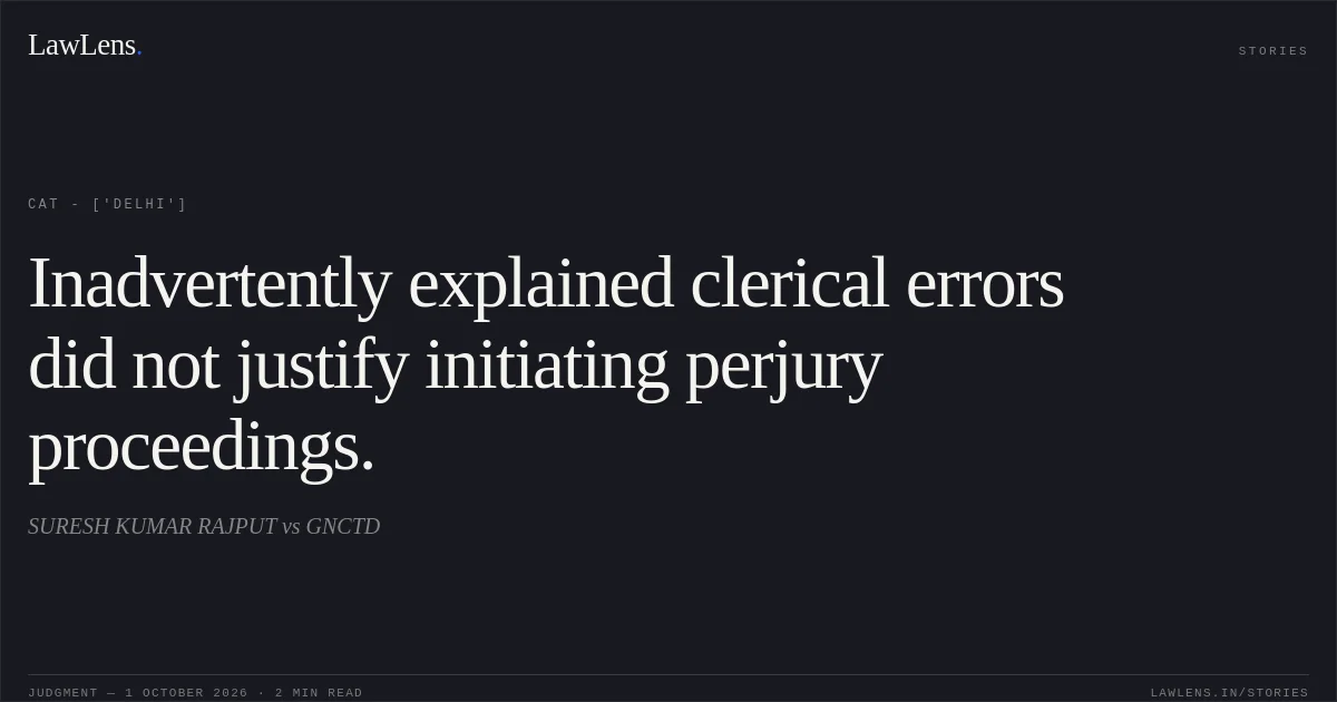 Inadvertently explained clerical errors did not justify initiating perjury proceedings.. SURESH KUMAR RAJPUT vs GNCTD. CAT - ['Delhi']. LawLens