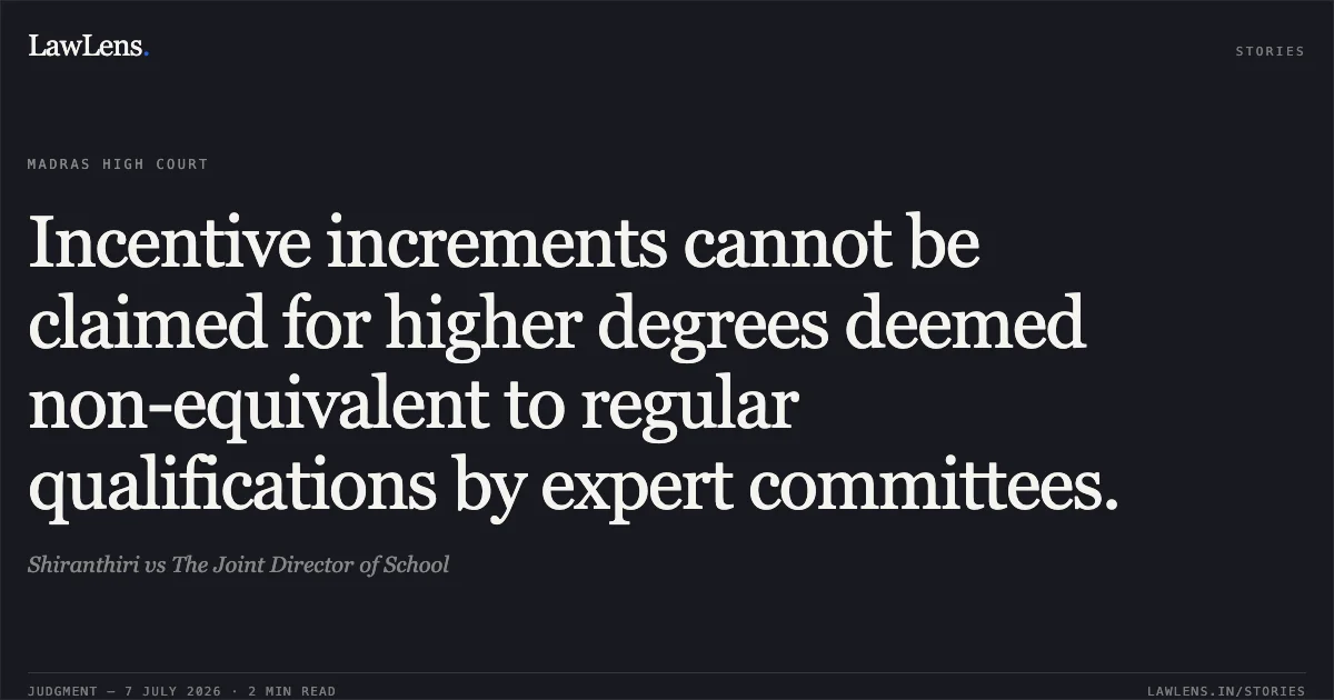 Incentive increments cannot be claimed for higher degrees deemed non-equivalent to regular qualifications by expert committees.. Shiranthiri vs The Joint Director of School. Madras High Court. LawLens