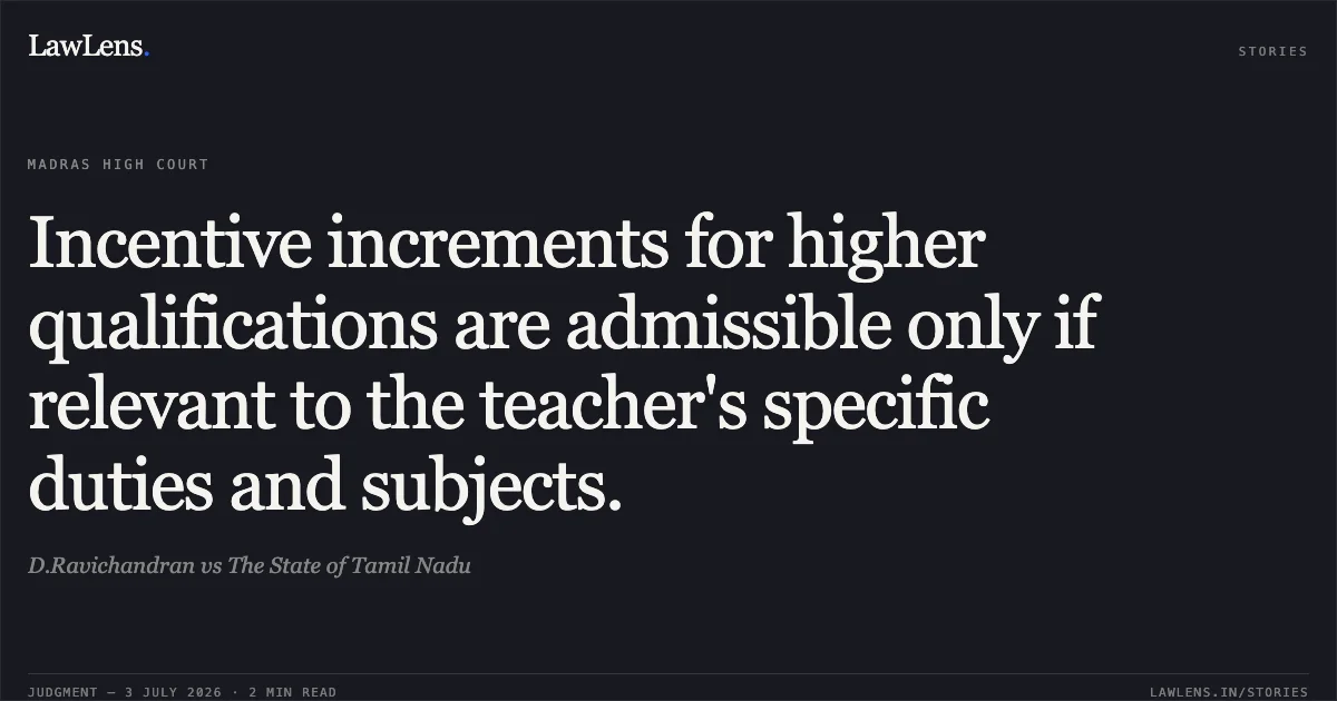 Incentive increments for higher qualifications are admissible only if relevant to the teacher's specific duties and subjects.. D.Ravichandran vs The State of Tamil Nadu. Madras High Court. LawLens