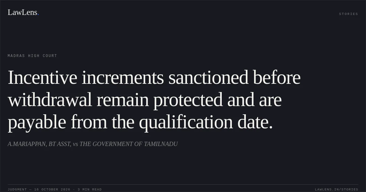 Incentive increments sanctioned before withdrawal remain protected and are payable from the qualification date.. A.MARIAPPAN, BT ASST, vs THE GOVERNMENT OF TAMILNADU. Madras High Court. LawLens