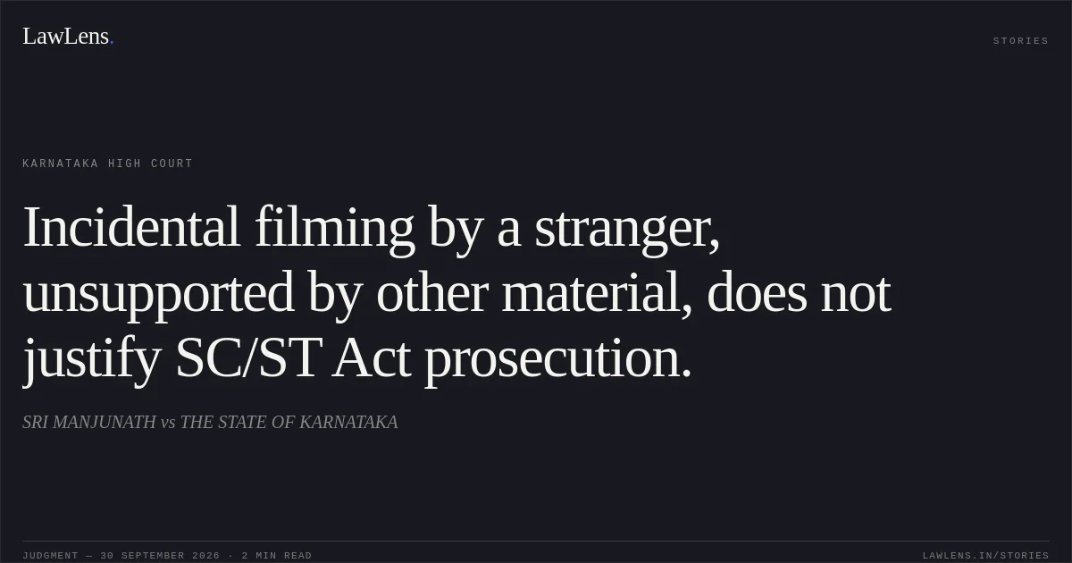Incidental filming by a stranger, unsupported by other material, does not justify SC/ST Act prosecution.. SRI MANJUNATH vs THE STATE OF KARNATAKA. Karnataka High Court. LawLens