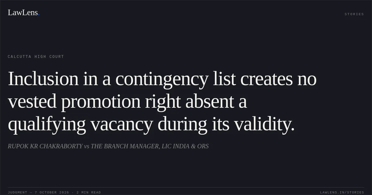 Inclusion in a contingency list creates no vested promotion right absent a qualifying vacancy during its validity.. RUPOK KR CHAKRABORTY vs THE BRANCH MANAGER, LIC INDIA & ORS. Calcutta High Court. LawLens