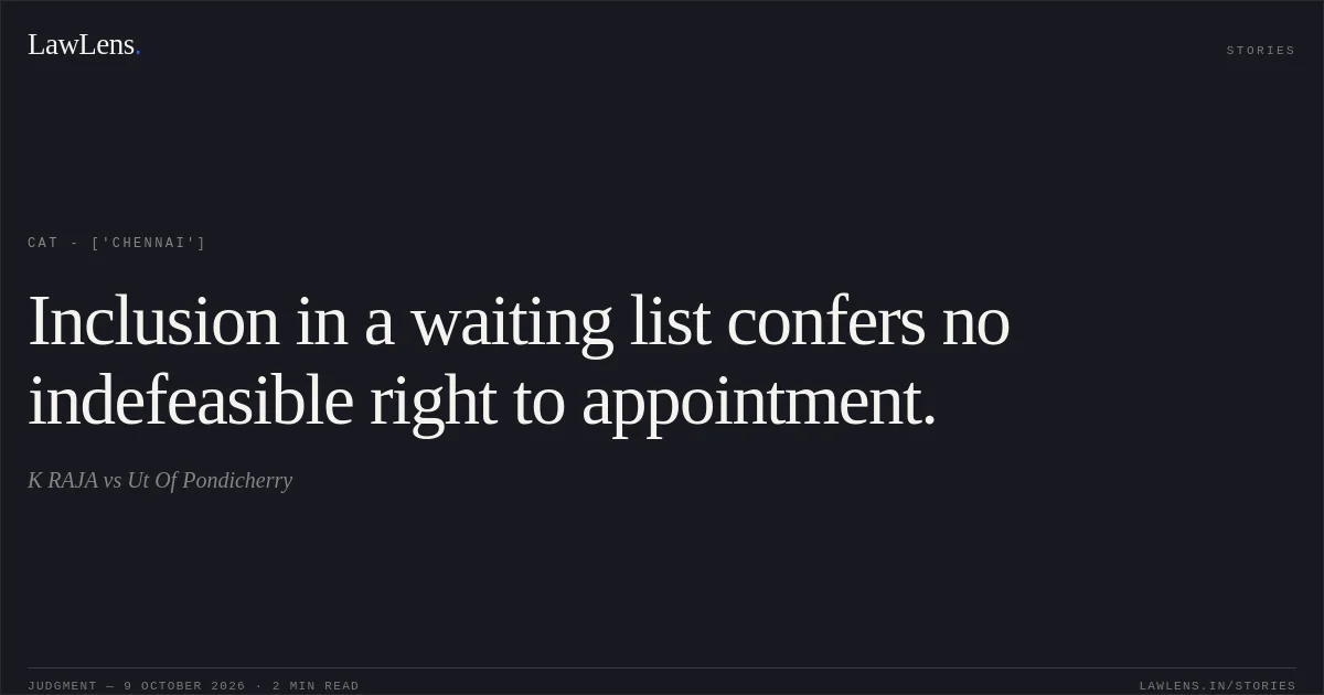 Inclusion in a waiting list confers no indefeasible right to appointment.. K RAJA vs Ut Of Pondicherry. CAT - ['Chennai']. LawLens
