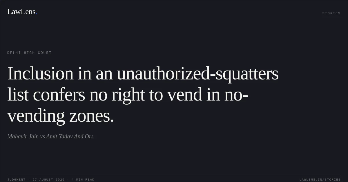 Inclusion in an unauthorized-squatters list confers no right to vend in no-vending zones.. Mahavir Jain vs Amit Yadav And Ors. Delhi High Court. LawLens