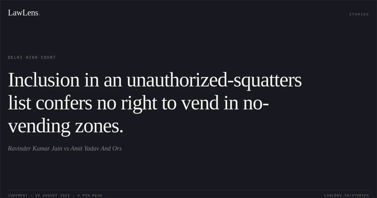 Inclusion in an unauthorized-squatters list confers no right to vend in no-vending zones.. Ravinder Kumar Jain vs Amit Yadav And Ors. Delhi High Court. LawLens