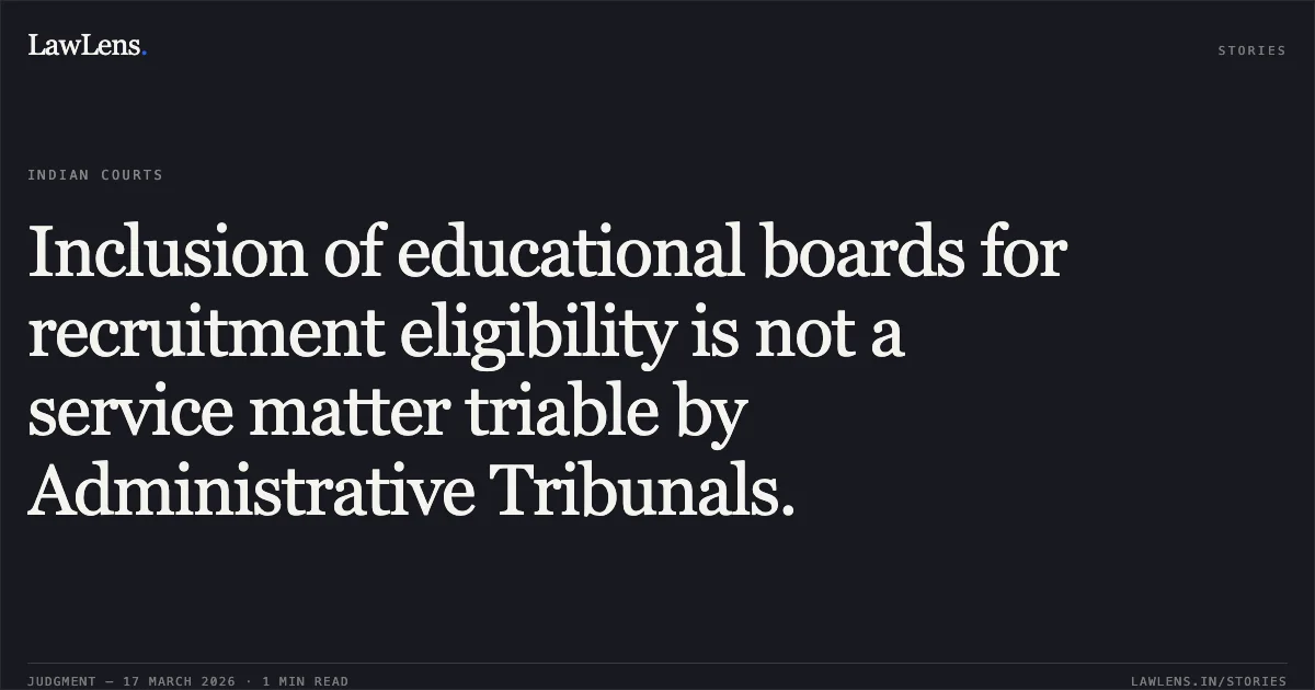 Inclusion of educational boards for recruitment eligibility is not a service matter triable by Administrative Tribunals.. PRIYANKA GAUR vs NORTH CENTRAL RAILWAY. Central Administrative Tribunal. LawLens