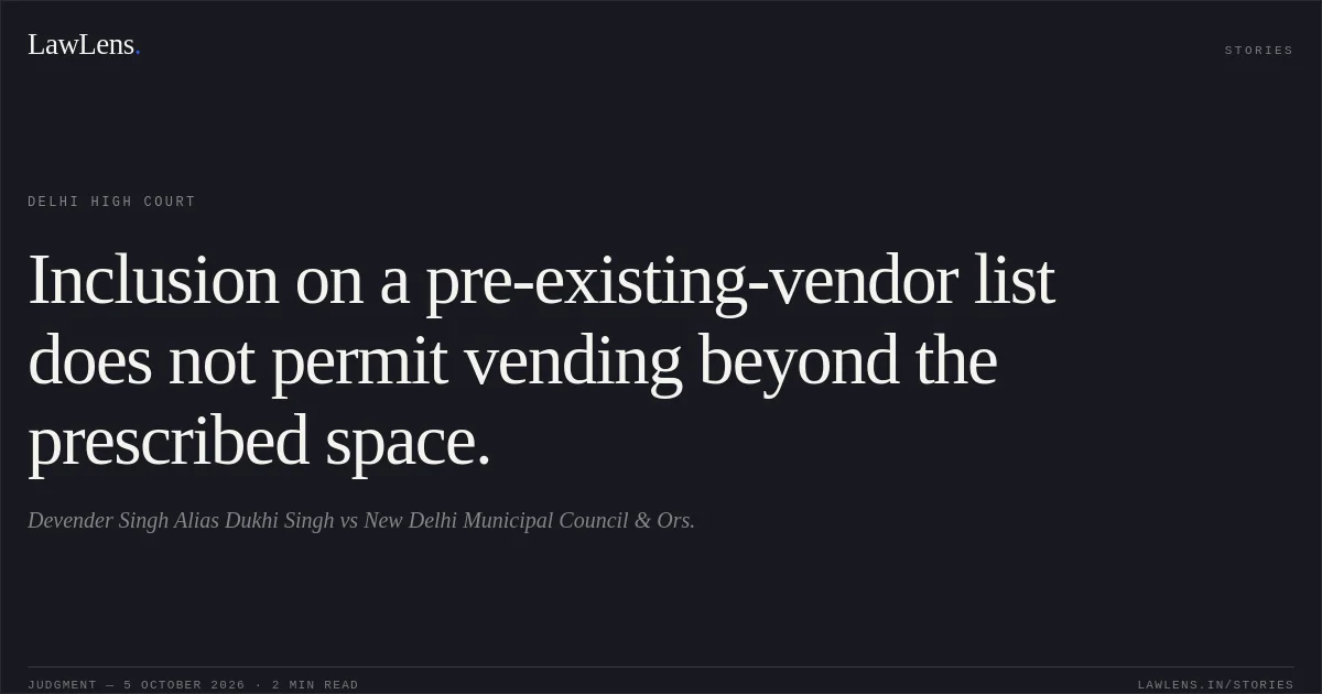 Inclusion on a pre-existing-vendor list does not permit vending beyond the prescribed space.. Devender Singh Alias Dukhi Singh vs New Delhi Municipal Council  & Ors.. Delhi High Court. LawLens