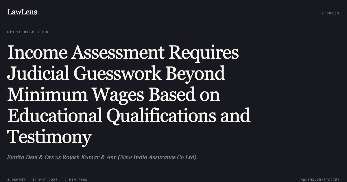 Income Assessment Requires Judicial Guesswork Beyond Minimum Wages Based on Educational Qualifications and Testimony. Sunita Devi & Ors vs Rajesh Kumar & Anr (New India Assurance Co Ltd). Delhi High Court. LawLens
