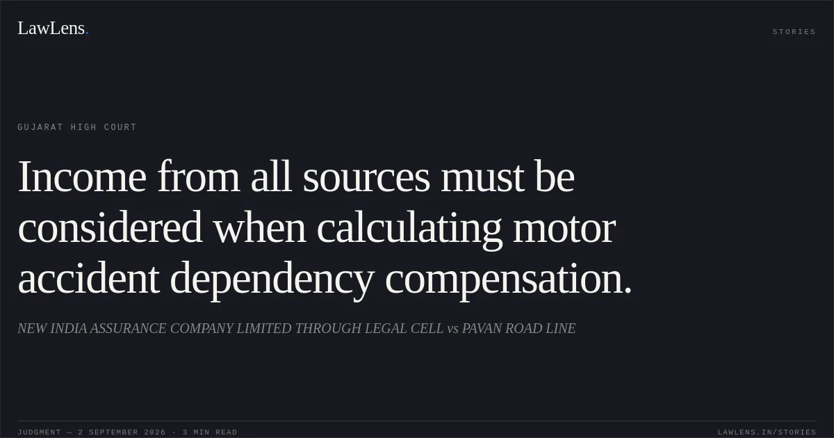 Income from all sources must be considered when calculating motor accident dependency compensation.. NEW INDIA ASSURANCE COMPANY LIMITED THROUGH LEGAL CELL vs PAVAN ROAD LINE. Gujarat High Court. LawLens