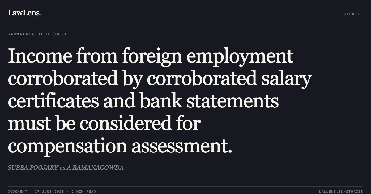 Income from foreign employment corroborated by corroborated salary certificates and bank statements must be considered for compensation assessment.. SUBBA POOJARY vs A RAMANAGOWDA. Karnataka High Court. LawLens