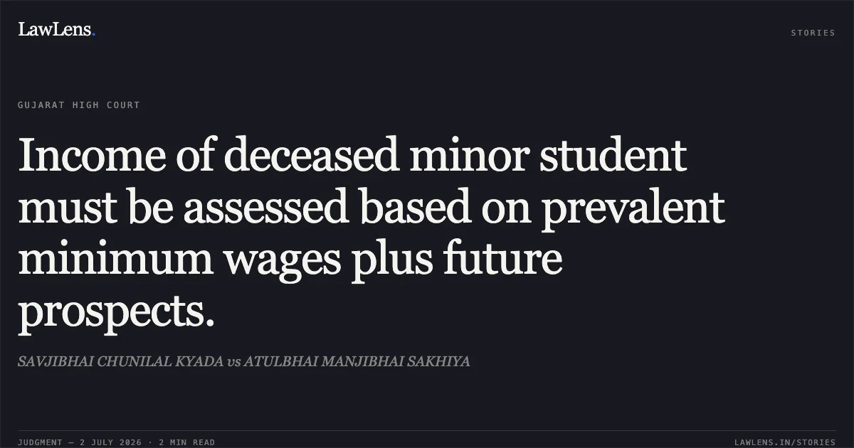 Income of deceased minor student must be assessed based on prevalent minimum wages plus future prospects.. SAVJIBHAI CHUNILAL KYADA vs ATULBHAI MANJIBHAI SAKHIYA. Gujarat High Court. LawLens